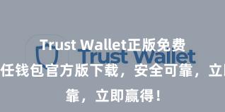 Trust Wallet正版免费下载 信任钱包官方版下载，安全可靠，立即赢得！