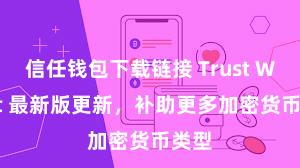 信任钱包下载链接 Trust Wallet 最新版更新，补助更多加密货币类型