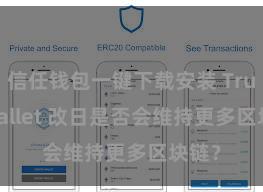 信任钱包一键下载安装 Trust Wallet 改日是否会维持更多区块链？