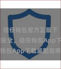 信任钱包官方正版下载 方便安全，信任钱包App下载装配指南