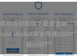 信任钱包如何下载安全版 “Trust Wallet安全存储USDT”