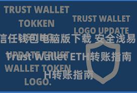 信任钱包电脑版下载 安全浅易！Trust Wallet ETH转账指南